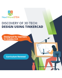 NextWaveSTEM | Discovery of 3D Tech: Design Using Tinkercad | Curriculum Renewal | Designed for learners in Grades 6-8