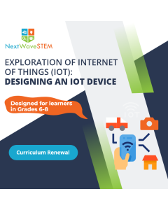 NextWaveSTEM | Exploration of Internet of Things (IoT): Designing an IoT Device | Curriculum Renewal | Designed for learners in Grades 6-8