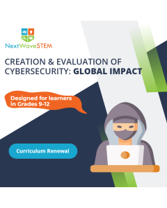 NextWaveSTEM | Creation & Evaluation of Cybersecurity: Global Impact | Curriculum Renewal | Designed for learners in Grades 9-12