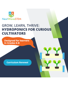NextWaveSTEM | Grow, Learn, Thrive: Hydroponics for Curious Cultivators | Curriculum Renewal | Designed for learners in Grades 6-8