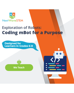 NextWaveSTEM | Exploration of Robots: Coding mBot for a Purpose | We Teach | Designed for learners in Grades 6-8