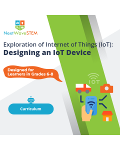 NextWaveSTEM | Exploration of Internet of Things (IoT): Designing an IoT Device | Curriculum | Designed for learners in Grades 6-8