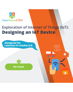 NextWaveSTEM | Exploration of Internet of Things (IoT): Designing an IoT Device | We Teach | Designed for learners in Grades 6-8