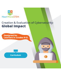 NextWaveSTEM | Creation & Evaluation of Cybersecurity: Global Impact | Curriculum | Designed for learners in Grades 9-12