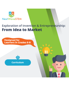 NextWaveSTEM | Exploration of Invention & Entrepreneurship: From Idea to Market | Curriculum | Designed for learners in Grades 6-8