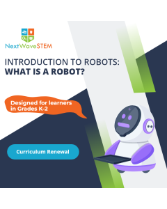 NextWaveSTEM | Introduction to Robots: What Is a Robot? | Curriculum Renewal | Designed for learners in Grades K-2