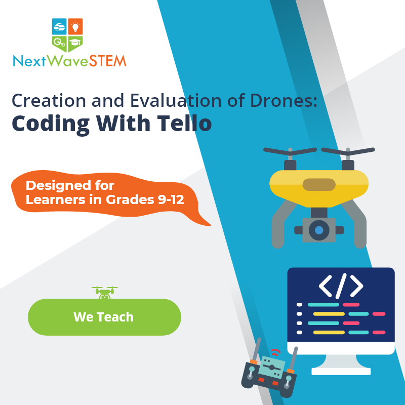NextWaveSTEM | Creation and Evaluation of Drones: Coding with Tello | We Teach | Designed for learners in Grades 9-12