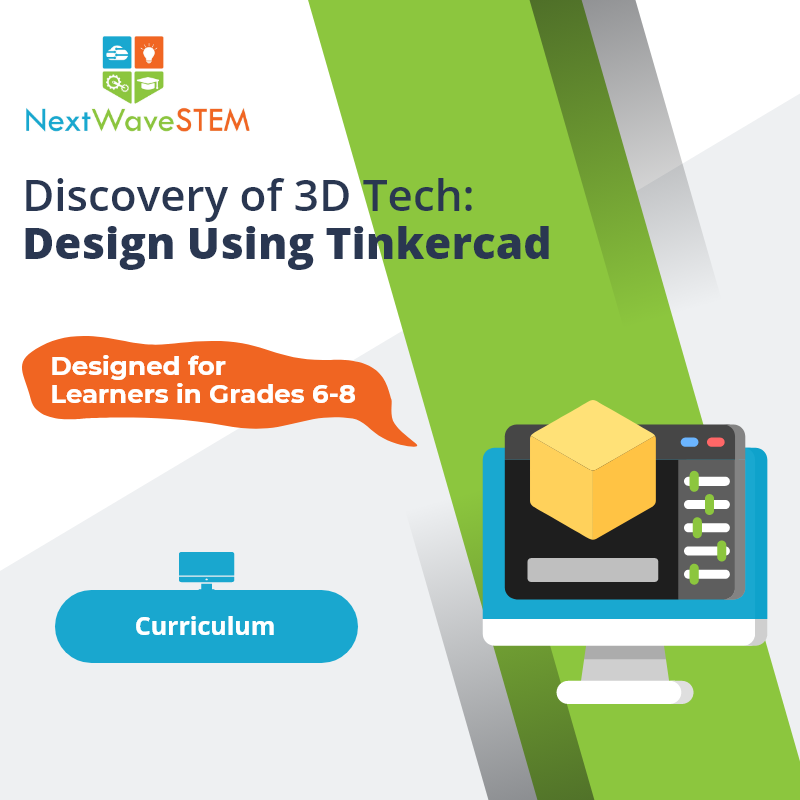 NextWaveSTEM | Discovery of 3D Tech: Design Using Tinkercad | Curriculum | Designed for learners in Grades 6-8
